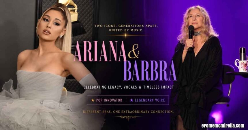 Ariana Grande Vs Barbra Streisand: The Triumph Of Two Legendary Voices